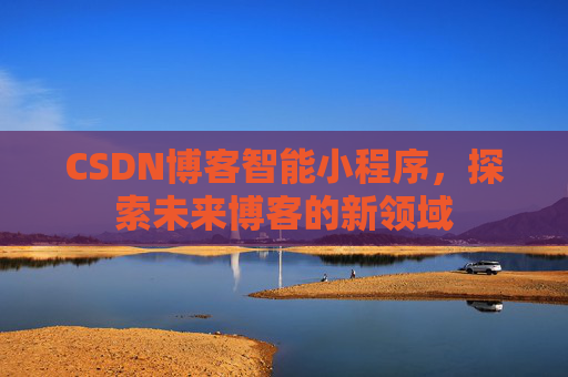 CSDN博客智能小程序，探索未来博客的新领域