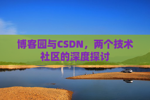 博客园与CSDN，两个技术社区的深度探讨