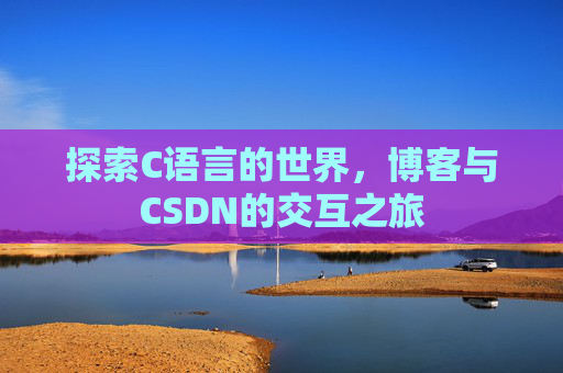 探索C语言的世界，博客与CSDN的交互之旅